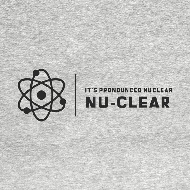 It's Prounounced Nuclear by Chemis-Tees